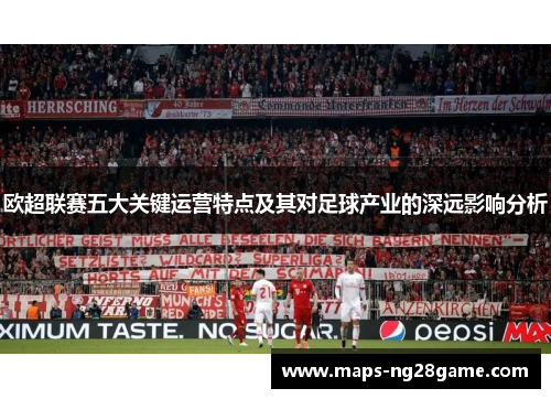 欧超联赛五大关键运营特点及其对足球产业的深远影响分析 欧超联赛五大关键运营特点及其对足球产业的深远影响分析