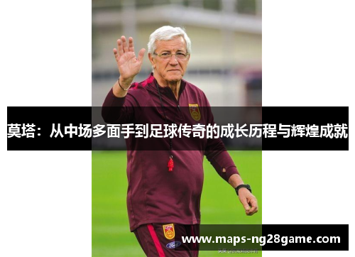 莫塔:从中场多面手到足球传奇的成长历程与辉煌成就 莫塔:从中场多面手到足球传奇的成长历程与辉煌成就